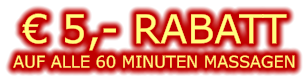 € 5,- RABATT AUF ALLE 60 MINUTEN MASSAGEN