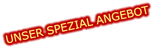 UNSER SPEZIAL ANGEBOT